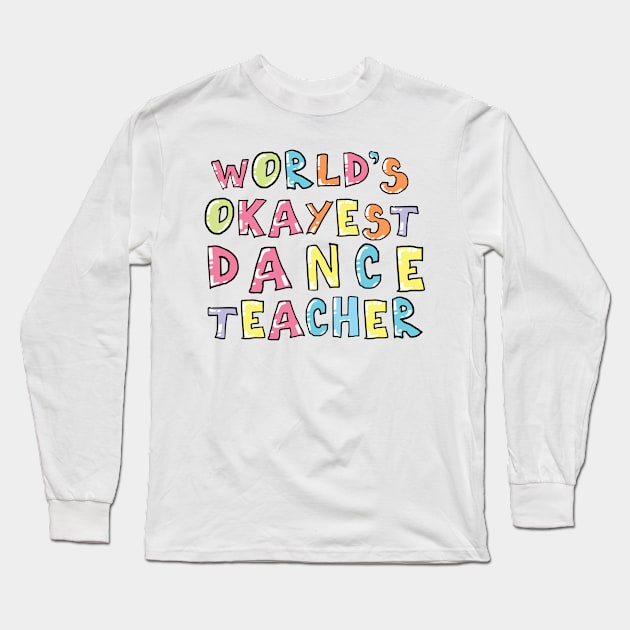 World's Okayest Dance Teacher Gift Idea Long Sleeve T-Shirt by BetterManufaktur